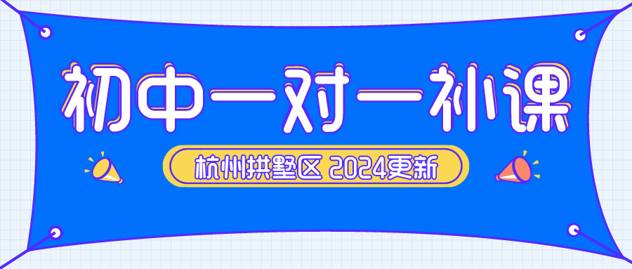 杭州拱墅区初中一对一补课班，2024更新