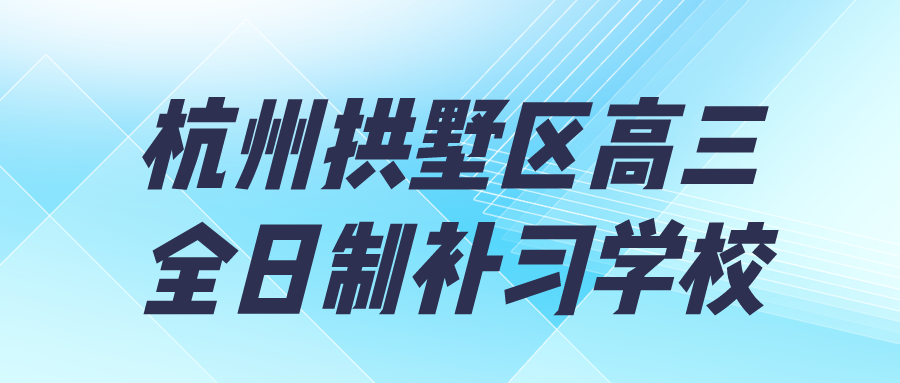 杭州拱墅区高三全日制补习学校