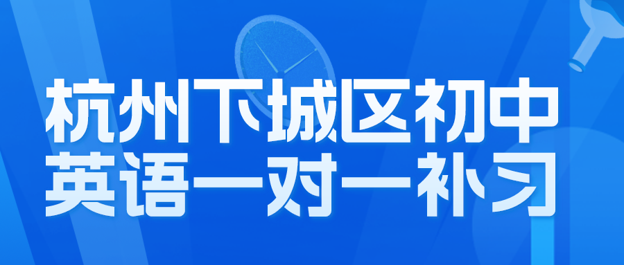 杭州下城区初中英语一对一补习哪家好？