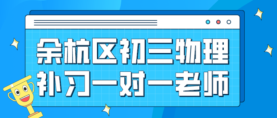 余杭区初三物理补习一对一老师哪家好？