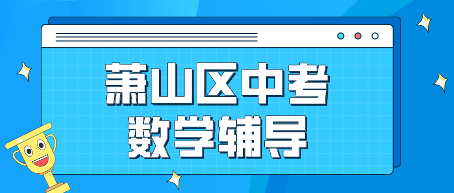 萧山区中考数学辅导老师哪家好？