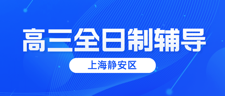 上海静安区高三全日制辅导哪家好？