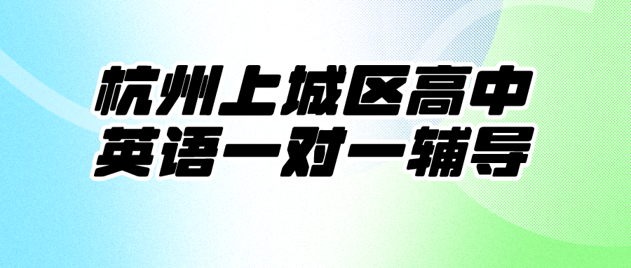 杭州上城区高中英语补习一对一辅导哪家好？