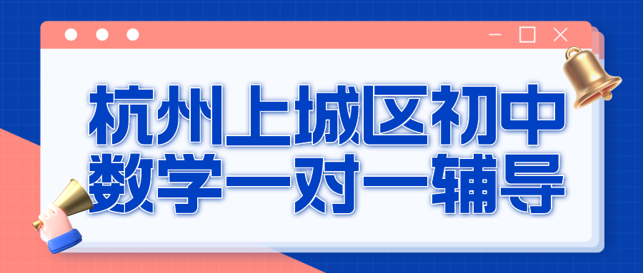 杭州上城区初中数学一对一辅导哪家好？