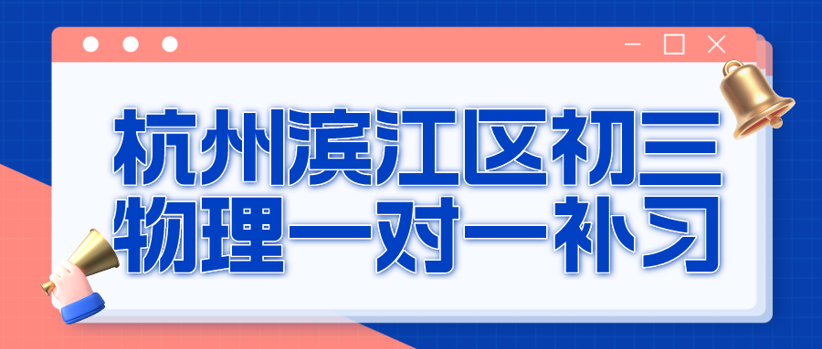 杭州滨江区初三物理一对一补习