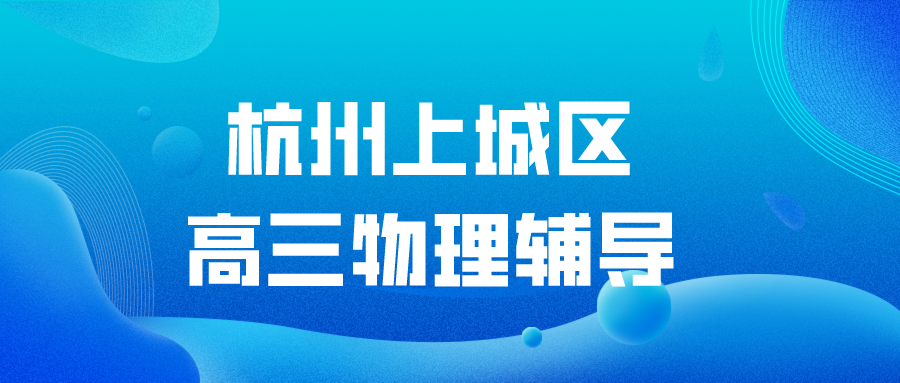 杭州上城区高三物理辅导哪家好？