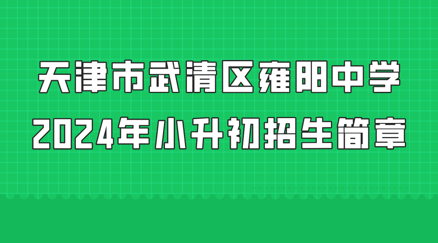 天津市武清区雍阳中学2024年小升初招生简章