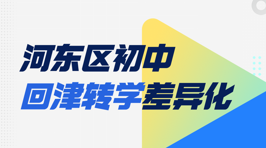 2025年天津河东区初中回津转学差异化应该怎么学？