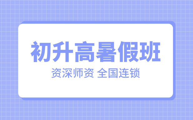 天津暑假初升高衔接班：高效衔接，赢在起点