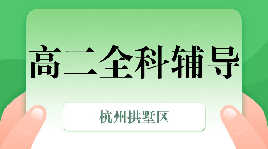 25年杭州拱墅区高二课后补习/强化练习/周末辅导课程推荐哪家机构