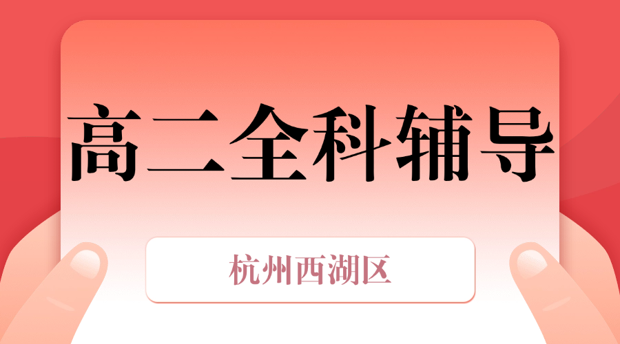 25年杭州西湖区高二课后补习/强化练习/周末辅导课程推荐哪家机构