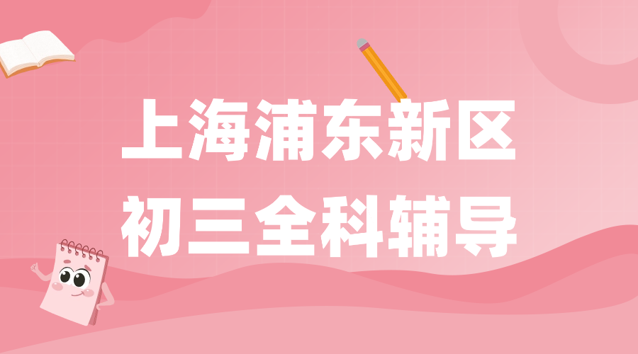 25年上海浦东新区初三/九年级中考冲刺辅导哪家机构比较好？