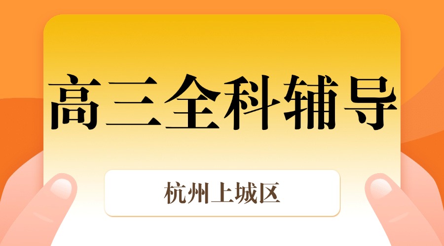 25年杭州上城区高三课后补习/强化练习/周末辅导课程推荐哪家机构
