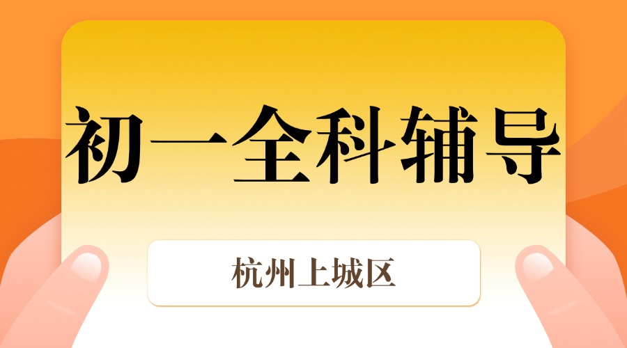 25年杭州上城区初一课后补习/强化练习/周末辅导课程推荐哪家机构