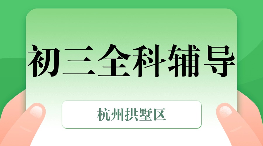 25年杭州拱墅区初三中考辅导/强化练习/周末辅导课程推荐哪家机构