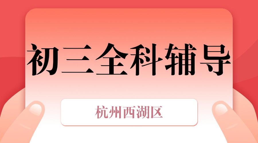 25年杭州西湖区初三全托辅导/强化练习/周末补习课程推荐哪家机构
