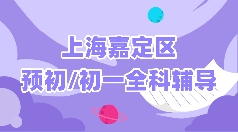 2025年上海嘉定区六年级预初/初一七年级语文/数学/英语辅导补习机构推荐！