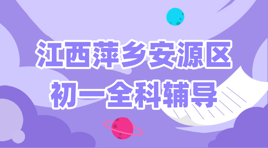 26年江西萍乡安源区初一寒假集训/强化练习/周末补习课程推荐哪家机构
