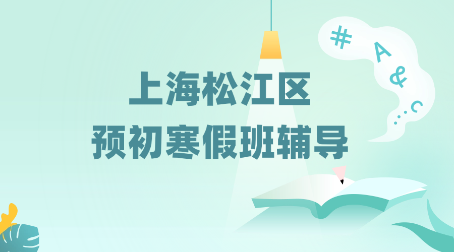 26年上海松江区六年级预初寒假班_寒假补课辅导补习班推荐！师资/费用/课程安排怎么样？