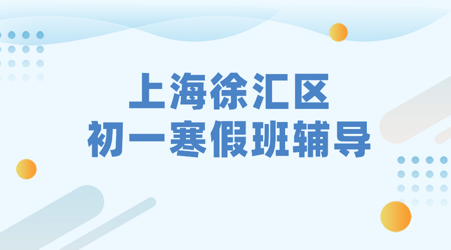 26年上海徐汇区初中初一语文/数学/英语寒假学科辅导_上海初中数学校外培训机构推荐