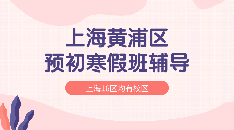 26年上海黄浦区初中预初六年级语文/数学/英语寒假学科辅导_上海初中校外培训机构推荐