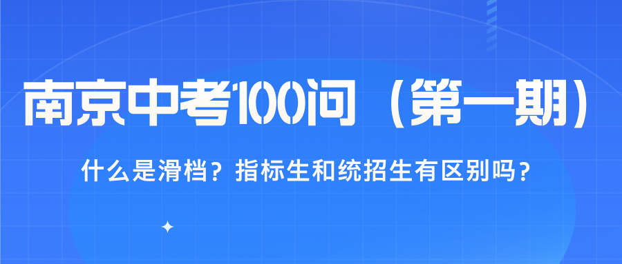 南京中考100问（第一期）：什么是滑档？指标生和统招生有区别吗？