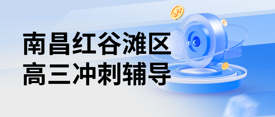 26年江西南昌红谷滩区高三高考全托冲刺春季辅导哪家好？高性价比提分补课班选哪家？