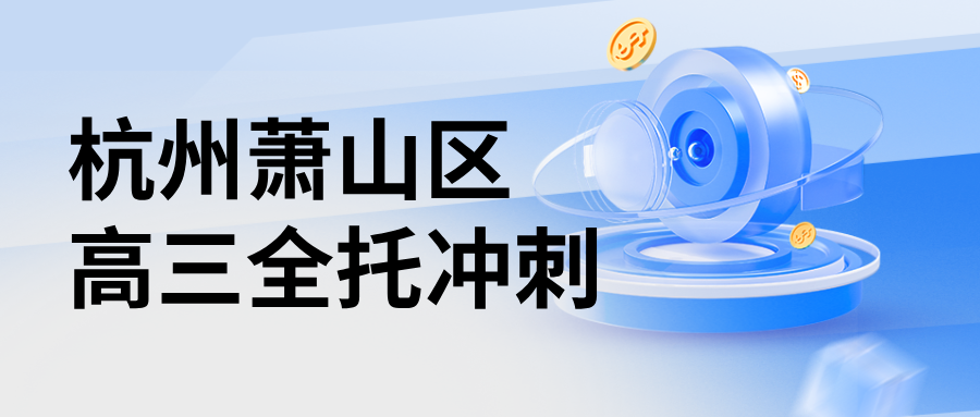 26年杭州萧山区高三高考全日制冲刺辅导班推荐哪家机构？高性价比补习班怎么选？