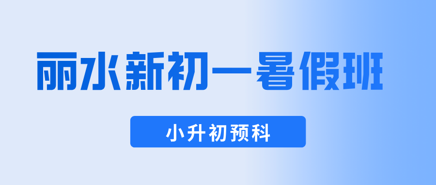 26年浙江丽水莲都区小升初预科/新初一暑假班一对一辅导哪家好？家长信赖的补习班有哪些？ 