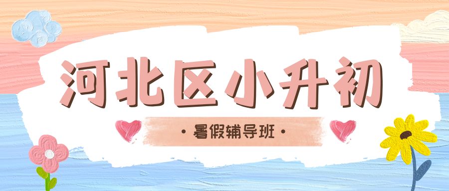 河北区小升初辅导班收费多少钱,河北区初一暑假补习推荐