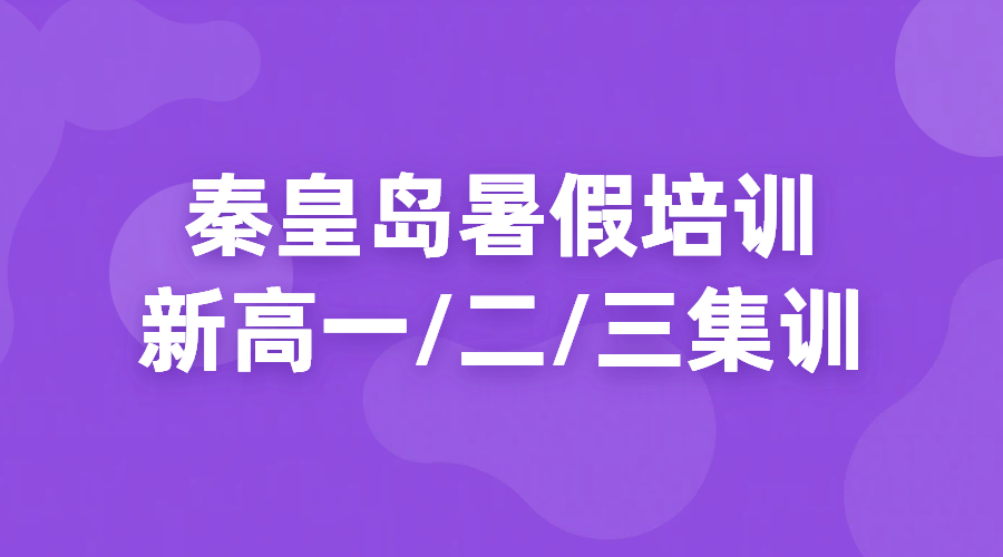 秦皇岛新高一/高二/高三暑假衔接集训辅导/补课价格/数学英语物理化学老师推荐