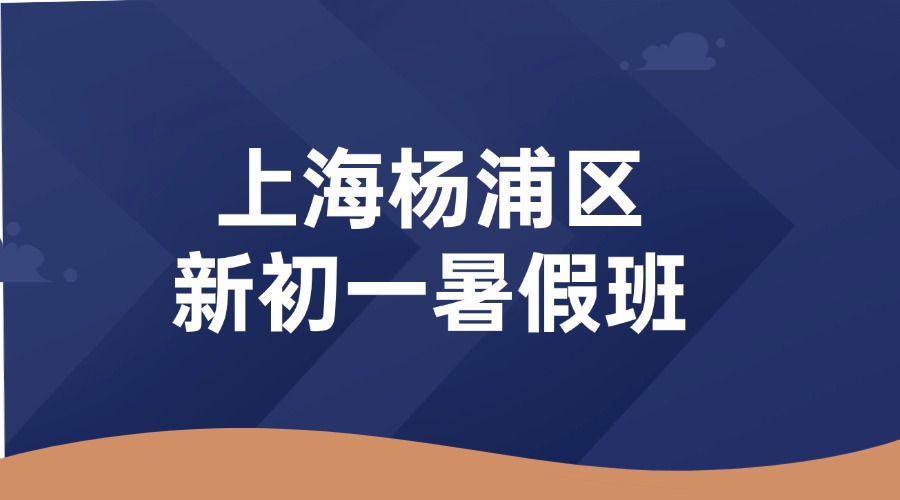 26年上海杨浦区新初一/小初衔接/小升初语文/数学/英语暑托班推荐：文言筑基读写提质，地理启蒙稳赢会考