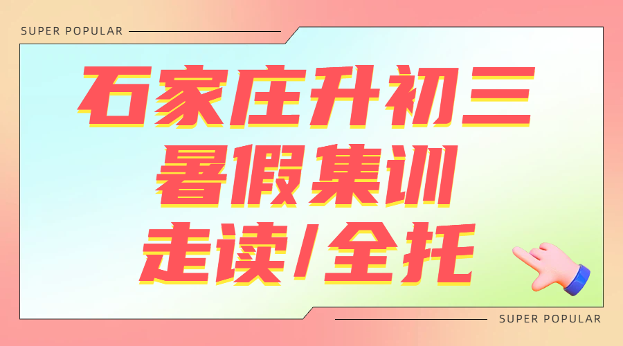 石家庄桥西/长安/新华/裕华/开发区，初二升初三暑假班/暑假集训/辅导补课哪家好推荐