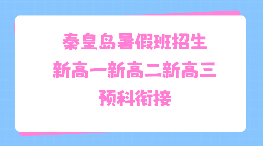 ​秦皇岛锐思教育新高一/高二/高三暑假班｜走读住宿全托｜一对一小班课五大校区全招生