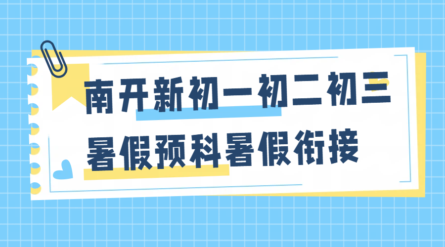 南开初中暑假班哪家好，走读/住宿全托集训营，新初一新初二新初三衔接班推荐