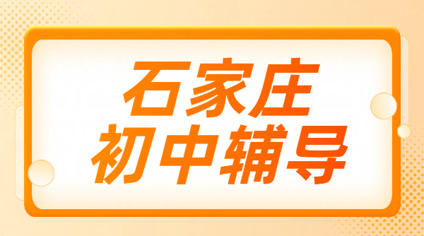 石家庄初中辅导机构_初一初二初三一对一暑假班_口碑好的辅导班