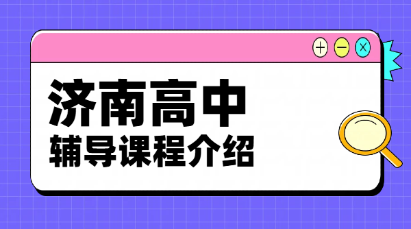 ​​济南高中辅导｜高一高二高三补课，一对一、小班课、全托班、预科衔接暑假班补习价格/地址/联系方式，历下/高新/历城/市