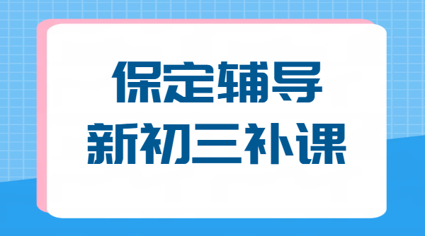 保定初二升初三辅导/暑假班/预科/冲刺/全托班/封闭集训/价格、地址，市区/莲池/涿州
