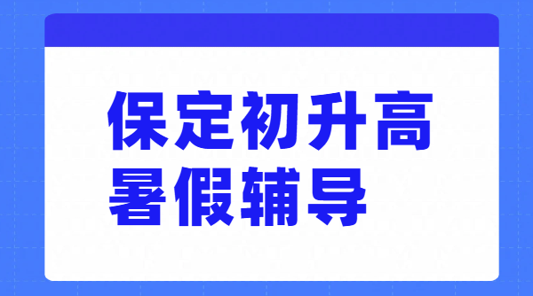 保定新高一辅导/初升高衔接/暑假班/预科/冲刺/价格、地址！保定市区/莲池/五四路/保师附校/涿州/华阳路