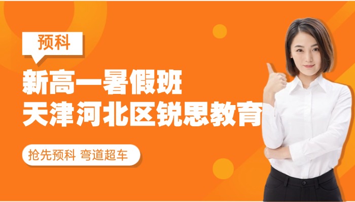 天津河北区初升高/新高一暑假班哪家好？新高一 /初升高一对一、分层小班、暑假全托补课推荐