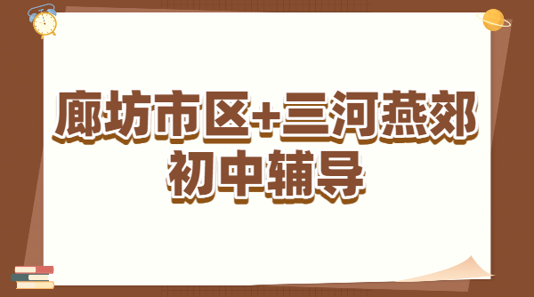 廊坊广阳/安次/三河燕郊新初一新初三暑假预科班 初中一对一/小班/补差培优/中考全托辅导机构
