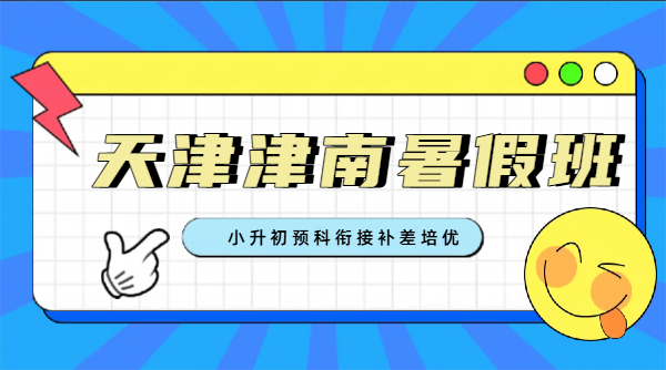 天津津南/咸水沽/海教园小升初暑假预科机构 语数英预习补差培优/单词速记/补课价格费用