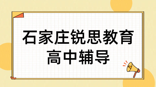 石家庄好的高中补课机构，高中提分去哪报班？锐思教育高一高二高三文化课辅导一对一/小班/全托班
