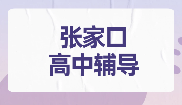 河北张家口高中辅导提分攻略：桥东桥西宣化高一高二高三全科补课老师推荐【附电话】