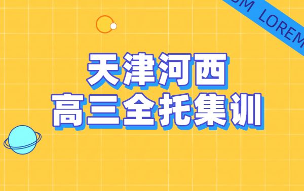 ​天津河西高三全托封闭班集训一轮二轮复习，半年/全年全日制辅导冲刺高考