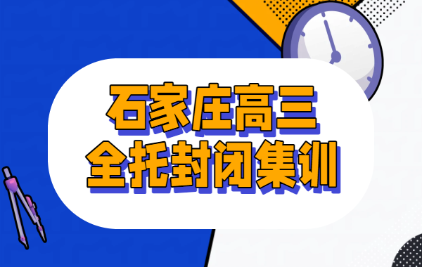 石家庄裕华桥西长安新华高三全托冲刺高考_半年/全年新高三全日制集训_复读班可住宿辅导