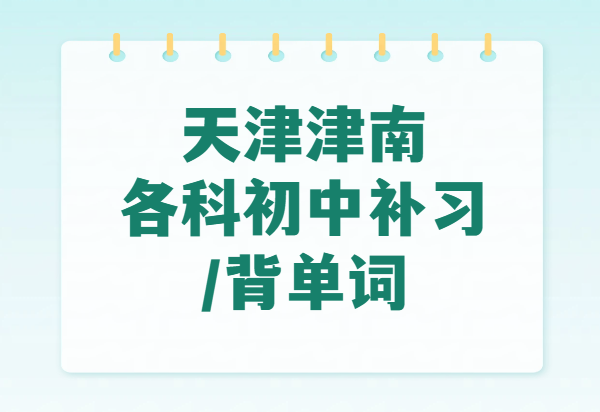 天津津南新初一新初二新初三辅导指南：一对一/小班/全托住宿+一周速记初中英语1600词