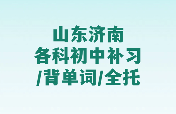 山东济南新初一新初二新初三辅导全方案：一对一/小班/全托住宿/暑假预科/背单词初中英语