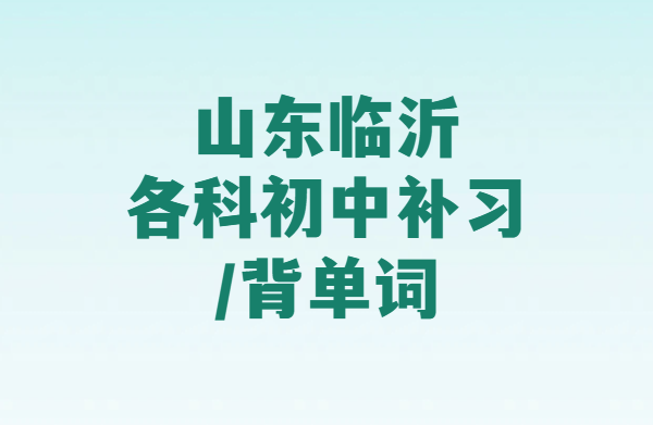 山东临沂新初一/新初二/新初三辅导｜一对一/小班/全托住宿｜背初中英语1600词