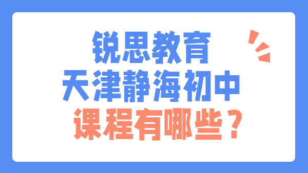 锐思教育天津静海校区初中辅导有哪些课程？2026初一初二初三全解析